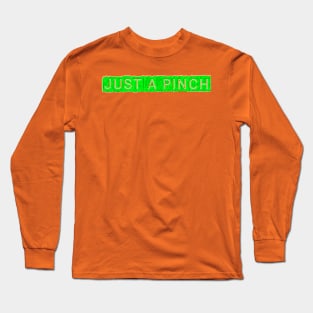 Just A Pinch Long Sleeve T-Shirt